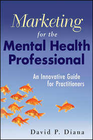 бесплатно читать книгу Marketing for the Mental Health Professional. An Innovative Guide for Practitioners автора David Diana