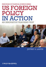 бесплатно читать книгу US Foreign Policy in Action. An Innovative Teaching Text автора Jeffrey Lantis