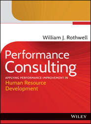 бесплатно читать книгу Performance Consulting. Applying Performance Improvement in Human Resource Development автора William J. Rothwell