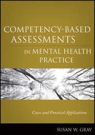бесплатно читать книгу Competency-Based Assessments in Mental Health Practice. Cases and Practical Applications автора Susan Gray