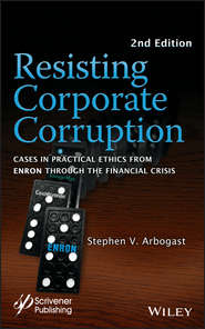 бесплатно читать книгу Resisting Corporate Corruption. Cases in Practical Ethics From Enron Through The Financial Crisis автора Stephen Arbogast