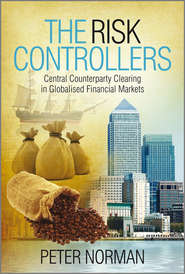 бесплатно читать книгу The Risk Controllers. Central Counterparty Clearing in Globalised Financial Markets автора Peter Norman