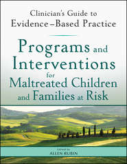 бесплатно читать книгу Programs and Interventions for Maltreated Children and Families at Risk. Clinician's Guide to Evidence-Based Practice автора Allen Rubin