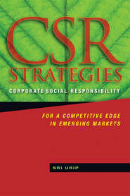 бесплатно читать книгу CSR Strategies. Corporate Social Responsibility for a Competitive Edge in Emerging Markets автора Sri Urip