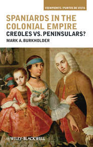 бесплатно читать книгу Spaniards in the Colonial Empire. Creoles vs. Peninsulars? автора Mark Burkholder