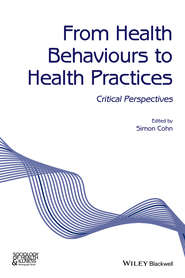 бесплатно читать книгу From Health Behaviours to Health Practices. Critical Perspectives автора Simon Cohn