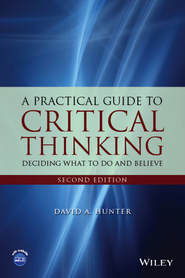 бесплатно читать книгу A Practical Guide to Critical Thinking. Deciding What to Do and Believe автора David Hunter