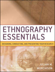 бесплатно читать книгу Ethnography Essentials. Designing, Conducting, and Presenting Your Research автора Julian Murchison