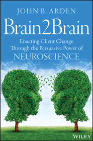 бесплатно читать книгу Brain2Brain. Enacting Client Change Through the Persuasive Power of Neuroscience автора John Arden