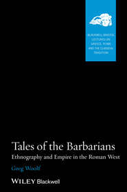 бесплатно читать книгу Tales of the Barbarians. Ethnography and Empire in the Roman West автора Greg Woolf