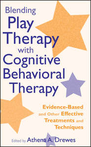 бесплатно читать книгу Blending Play Therapy with Cognitive Behavioral Therapy. Evidence-Based and Other Effective Treatments and Techniques автора Athena Drewes