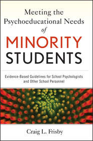бесплатно читать книгу Meeting the Psychoeducational Needs of Minority Students. Evidence-Based Guidelines for School Psychologists and Other School Personnel автора Craig Frisby