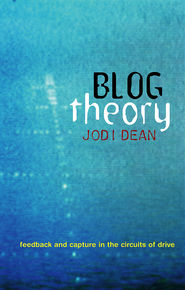 бесплатно читать книгу Blog Theory. Feedback and Capture in the Circuits of Drive автора Jodi Dean