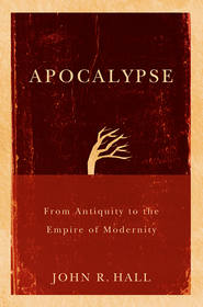 бесплатно читать книгу Apocalypse. From Antiquity to the Empire of Modernity автора John Hall
