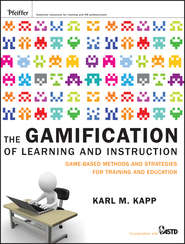 бесплатно читать книгу The Gamification of Learning and Instruction. Game-based Methods and Strategies for Training and Education автора Karl Kapp