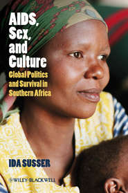бесплатно читать книгу AIDS, Sex, and Culture. Global Politics and Survival in Southern Africa автора Ida Susser