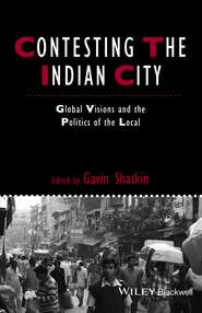 бесплатно читать книгу Contesting the Indian City. Global Visions and the Politics of the Local автора Gavin Shatkin