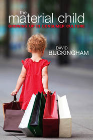 бесплатно читать книгу The Material Child. Growing up in Consumer Culture автора David Buckingham