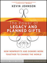 бесплатно читать книгу The Power of Legacy and Planned Gifts. How Nonprofits and Donors Work Together to Change the World автора Kevin Johnson