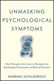 бесплатно читать книгу Unmasking Psychological Symptoms. How Therapists Can Learn to Recognize the Psychological Presentation of Medical Disorders автора Barbara Schildkrout