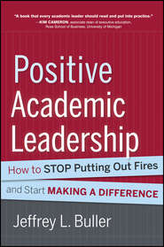 бесплатно читать книгу Positive Academic Leadership. How to Stop Putting Out Fires and Start Making a Difference автора Jeffrey L. Buller