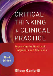 бесплатно читать книгу Critical Thinking in Clinical Practice. Improving the Quality of Judgments and Decisions автора Eileen Gambrill