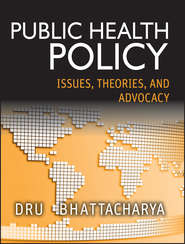 бесплатно читать книгу Public Health Policy. Issues, Theories, and Advocacy автора Dhrubajyoti Bhattacharya