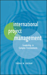 бесплатно читать книгу International Project Management. Leadership in Complex Environments автора Thomas Grisham