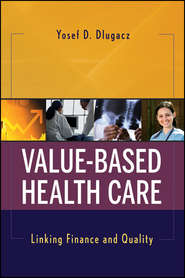 бесплатно читать книгу Value Based Health Care. Linking Finance and Quality автора Yosef Dlugacz