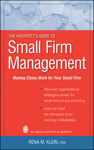 бесплатно читать книгу The Architect's Guide to Small Firm Management. Making Chaos Work for Your Small Firm автора Rena Klein