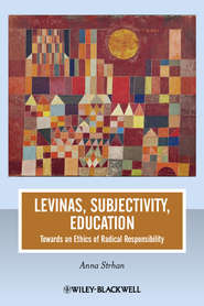 бесплатно читать книгу Levinas, Subjectivity, Education. Towards an Ethics of Radical Responsibility автора Anna Strhan