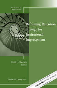 бесплатно читать книгу Reframing Retention Strategy for Institutional Improvement. New Directions for Higher Education, Number 161 автора David Kalsbeek