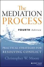 бесплатно читать книгу The Mediation Process. Practical Strategies for Resolving Conflict автора Christopher Moore