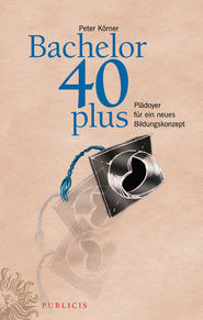 бесплатно читать книгу Bachelor 40plus. Plädoyer für ein neues Bildungskonzept автора Peter Körner