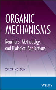 бесплатно читать книгу Organic Mechanisms. Reactions, Methodology, and Biological Applications автора Xiaoping Sun