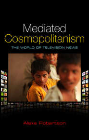 бесплатно читать книгу Mediated Cosmopolitanism. The World of Television News автора Alexa Robertson