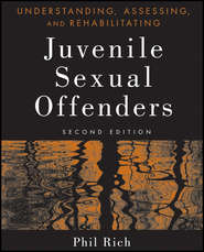 бесплатно читать книгу Understanding, Assessing, and Rehabilitating Juvenile Sexual Offenders автора Phil Rich