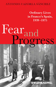 бесплатно читать книгу Fear and Progress. Ordinary Lives in Franco's Spain, 1939-1975 автора Antonio Sánchez