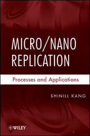 бесплатно читать книгу Micro / Nano Replication. Processes and Applications автора Shinill Kang