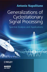 бесплатно читать книгу Generalizations of Cyclostationary Signal Processing. Spectral Analysis and Applications автора Antonio Napolitano