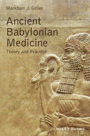 бесплатно читать книгу Ancient Babylonian Medicine. Theory and Practice автора Markham Geller