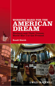 бесплатно читать книгу Working Hard for the American Dream. Workers and Their Unions, World War I to the Present автора Randi Storch