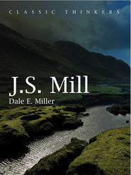 бесплатно читать книгу John Stuart Mill. Moral, Social, and Political Thought автора Dale Miller