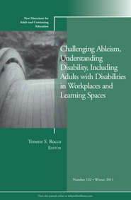 бесплатно читать книгу Challenging Ableism, Understanding Disability, Including Adults with Disabilities in Workplaces and Learning Spaces. New Directions for Adult and Continuing Education, Number 132 автора Tonette Rocco