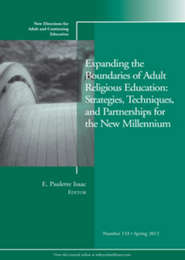 бесплатно читать книгу Expanding the Boundaries of Adult Religious Education: Strategies, Techniques, and Partnerships for the New Millenium. New Directions for Adult and Continuing Education, Number 133 автора E. Isaac