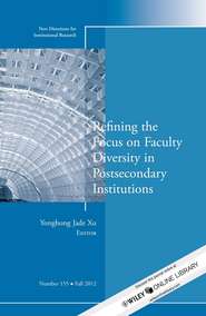 бесплатно читать книгу Refining the Focus on Faculty Diversity in Postsecondary Institutions. New Directions for Institutional Research, Number 155 автора Yonghong Xu