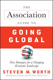 бесплатно читать книгу The Association Guide to Going Global. New Strategies for a Changing Economic Landscape автора Steven Worth