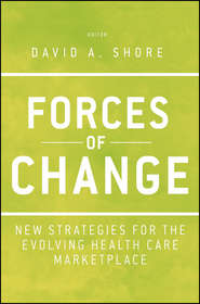бесплатно читать книгу Forces of Change. New Strategies for the Evolving Health Care Marketplace автора David Shore