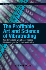 бесплатно читать книгу The Profitable Art and Science of Vibratrading. Non-Directional Vibrational Trading Methodologies for Consistent Profits автора Mark Lim