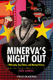 бесплатно читать книгу Minerva's Night Out. Philosophy, Pop Culture, and Moving Pictures автора Noel Carroll
